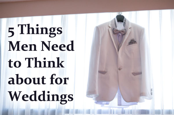 5 Things Men Need to Think about for Weddings