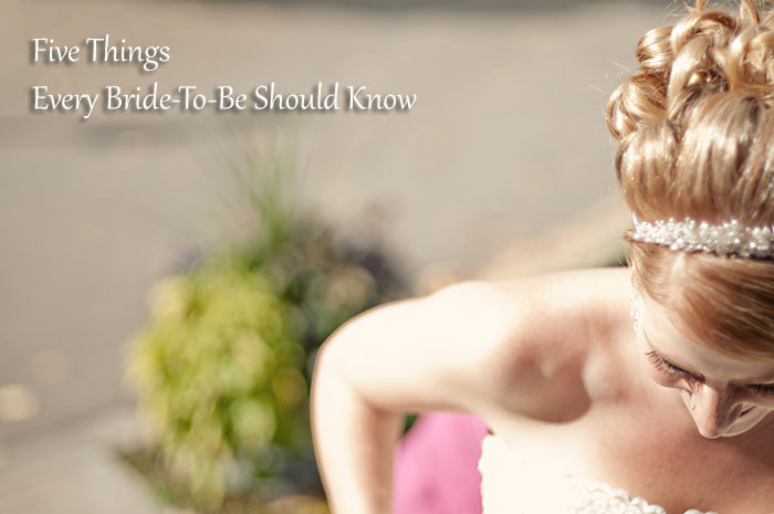 Five Things Every Bride-To-Be Should Know