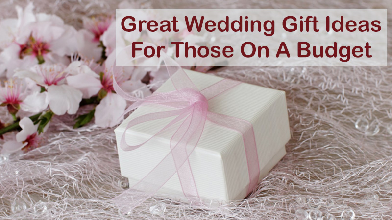 Great Wedding Gift Ideas For Those On A Budget
