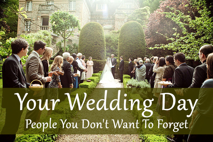 Your Wedding Day: People You Don't Want To Forget