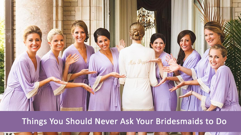 Things You Should Never Ask Your Bridesmaids to Do