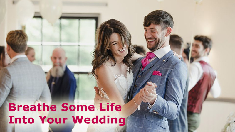 Breathe Some Life Into Your Wedding